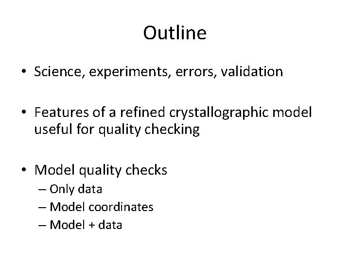 Outline • Science, experiments, errors, validation • Features of a refined crystallographic model useful Outline • Science, experiments, errors, validation • Features of a refined crystallographic model useful