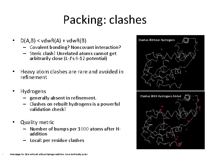 Packing: clashes • D(A, B) < vdw. R(A) + vdw. R(B) Clashes Without Hydrogens Packing: clashes • D(A, B) < vdw. R(A) + vdw. R(B) Clashes Without Hydrogens