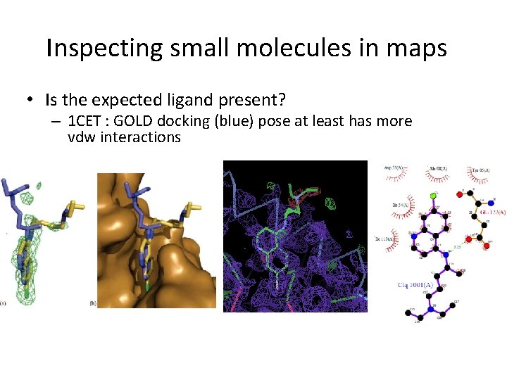 Inspecting small molecules in maps • Is the expected ligand present? – 1 CET Inspecting small molecules in maps • Is the expected ligand present? – 1 CET