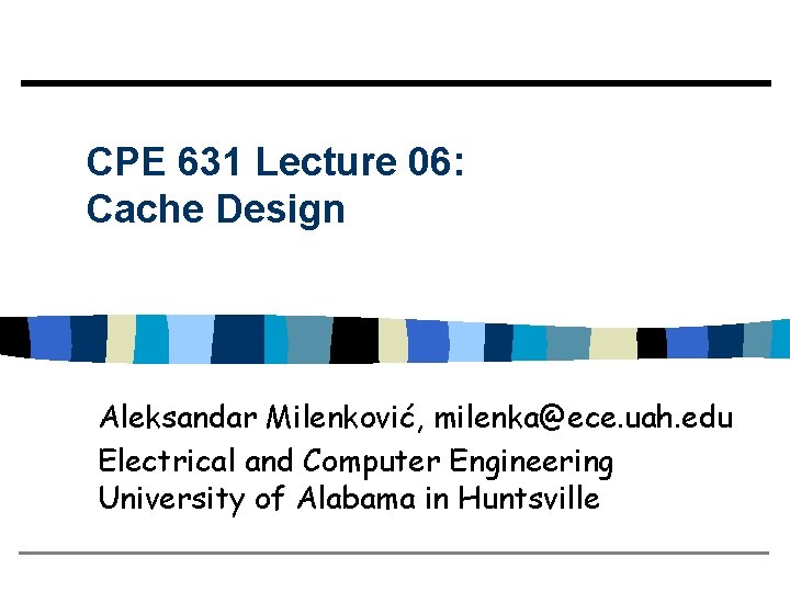 CPE 631 Lecture 06: Cache Design Aleksandar Milenković, milenka@ece. uah. edu Electrical and Computer