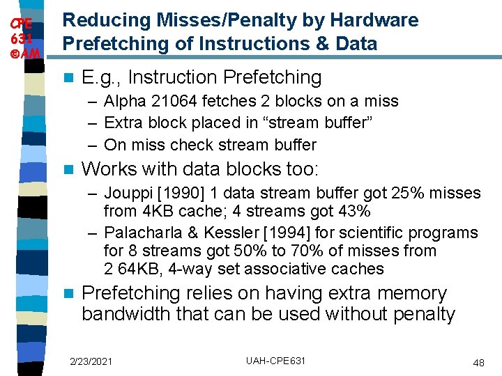 CPE 631 AM Reducing Misses/Penalty by Hardware Prefetching of Instructions & Data n E.