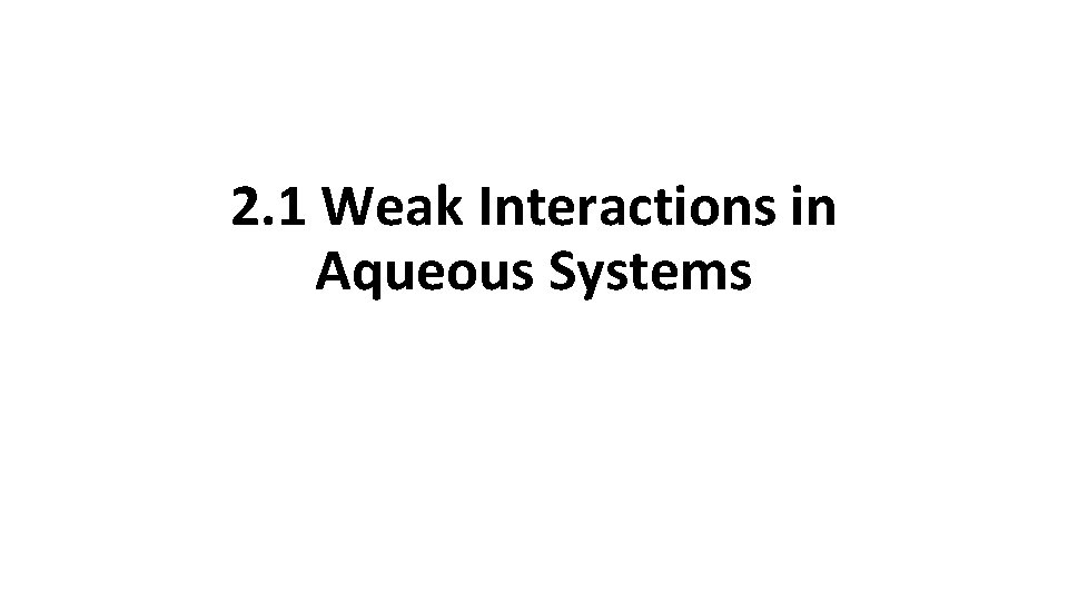 2. 1 Weak Interactions in Aqueous Systems 