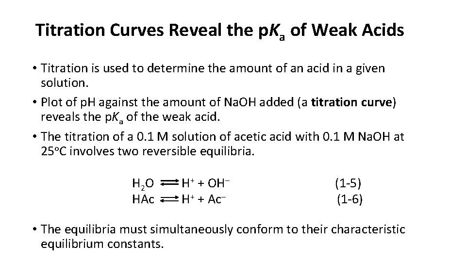 Titration Curves Reveal the p. Ka of Weak Acids • Titration is used to