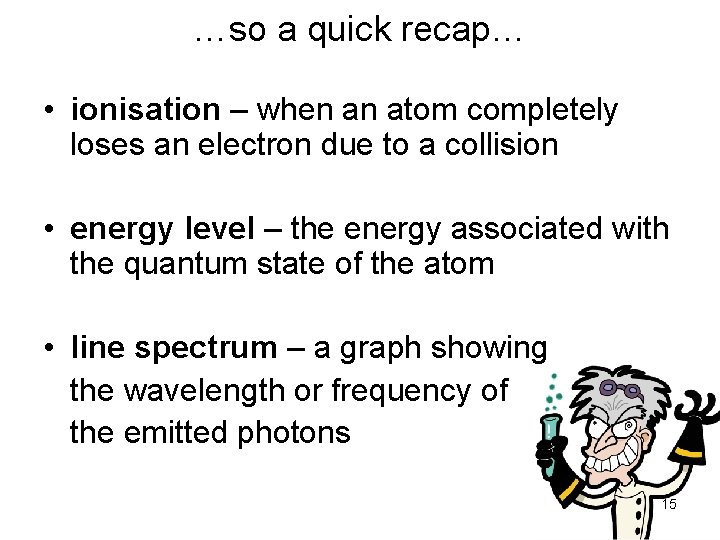 …so a quick recap… • ionisation – when an atom completely loses an electron