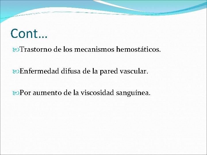 Cont… Trastorno de los mecanismos hemostáticos. Enfermedad difusa de la pared vascular. Por aumento