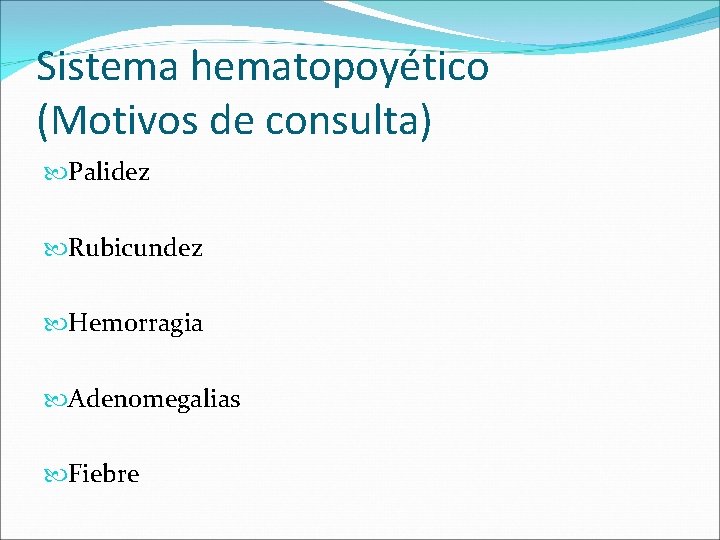 Sistema hematopoyético (Motivos de consulta) Palidez Rubicundez Hemorragia Adenomegalias Fiebre 