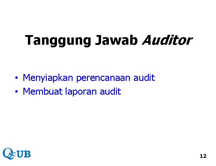 Tanggung Jawab Auditor • Menyiapkan perencanaan audit • Membuat laporan audit 12 