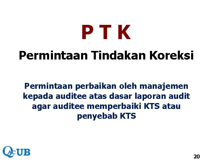 PTK Permintaan Tindakan Koreksi Permintaan perbaikan oleh manajemen kepada auditee atas dasar laporan audit