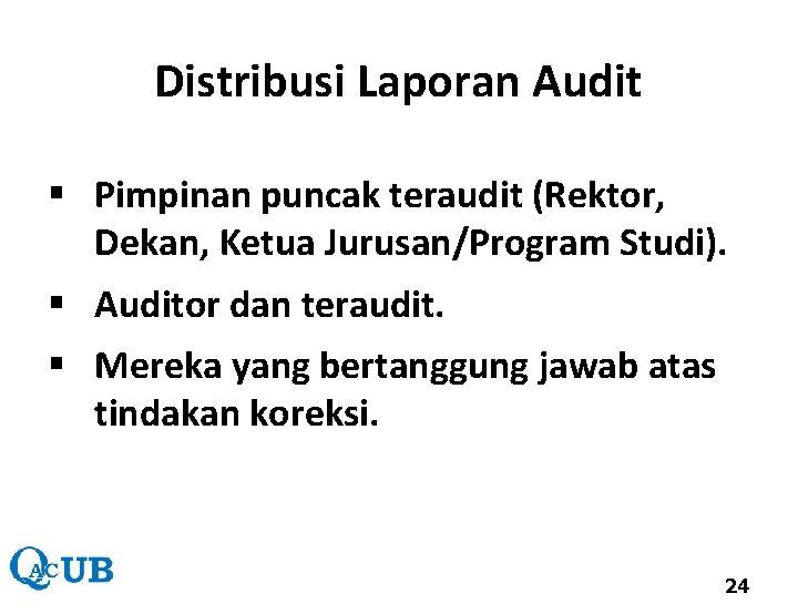 Distribusi Laporan Audit § Pimpinan puncak teraudit (Rektor, Dekan, Ketua Jurusan/Program Studi). § Auditor