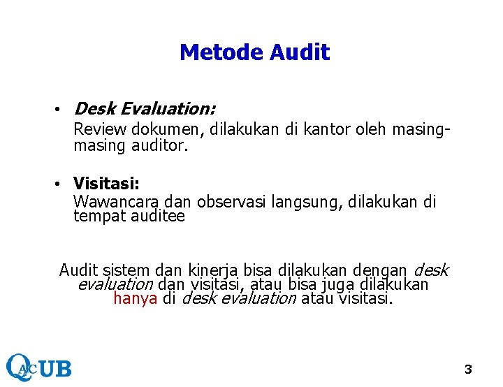Metode Audit • Desk Evaluation: Review dokumen, dilakukan di kantor oleh masing auditor. • Metode Audit • Desk Evaluation: Review dokumen, dilakukan di kantor oleh masing auditor. •