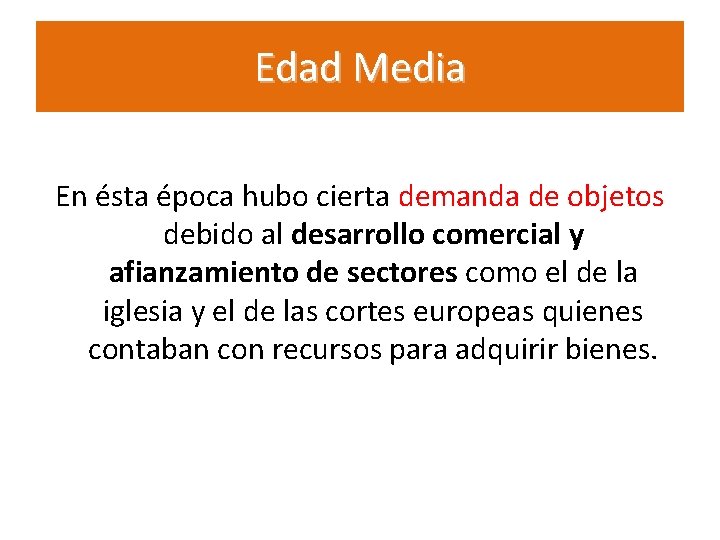 Edad Media En ésta época hubo cierta demanda de objetos debido al desarrollo comercial