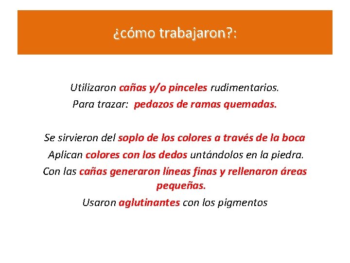 ¿cómo trabajaron? : Utilizaron cañas y/o pinceles rudimentarios. Para trazar: pedazos de ramas quemadas.