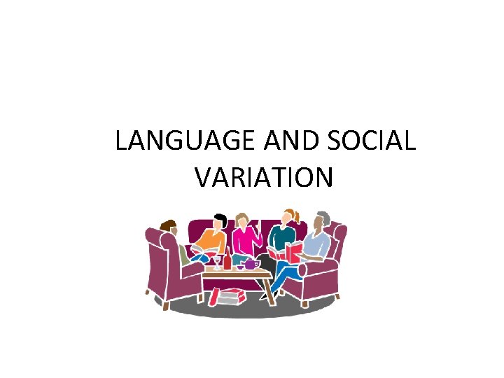  LANGUAGE AND SOCIAL VARIATION 