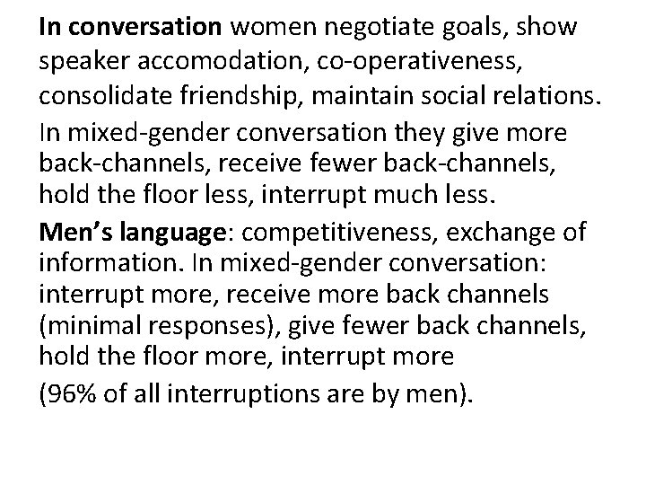 In conversation women negotiate goals, show speaker accomodation, co-operativeness, consolidate friendship, maintain social relations.