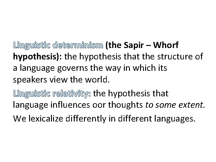 Linguistic determinism (the Sapir – Whorf hypothesis): the hypothesis that the structure of a