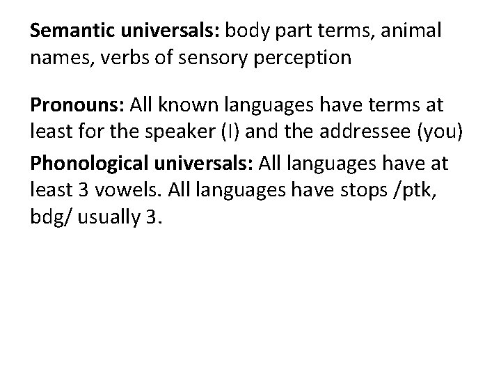 Semantic universals: body part terms, animal names, verbs of sensory perception Pronouns: All known