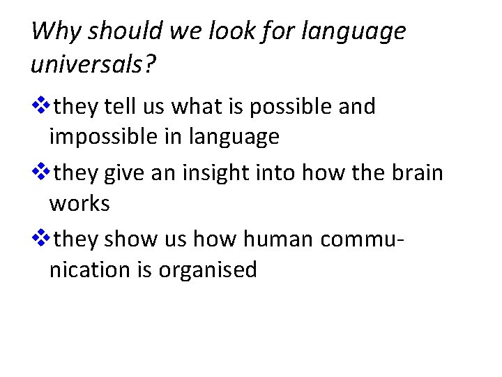 Why should we look for language universals? vthey tell us what is possible and