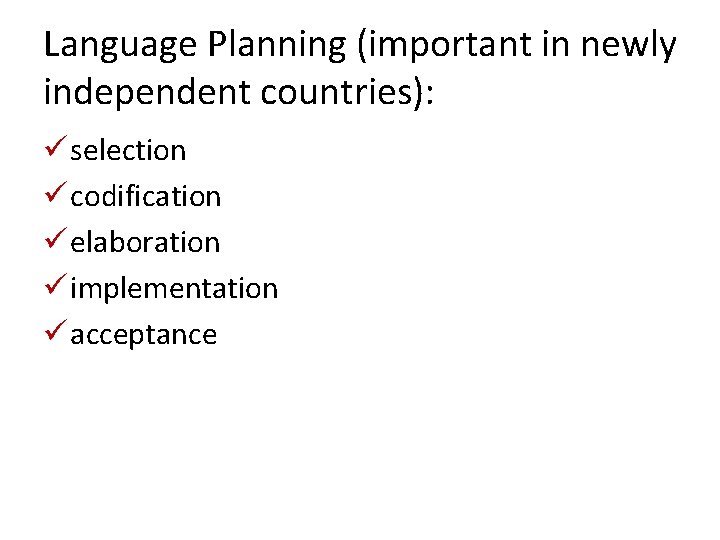 Language Planning (important in newly independent countries): ü selection ü codification ü elaboration ü