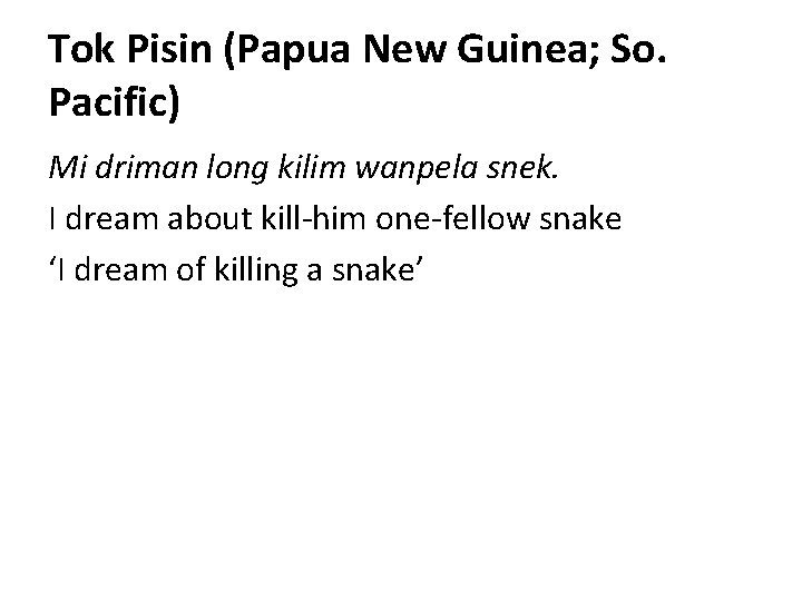 Tok Pisin (Papua New Guinea; So. Pacific) Mi driman long kilim wanpela snek. I
