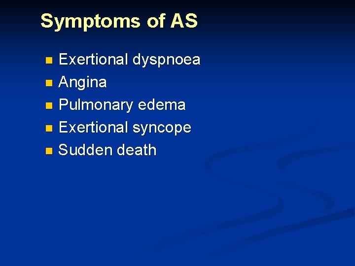 Symptoms of AS Exertional dyspnoea n Angina n Pulmonary edema n Exertional syncope n