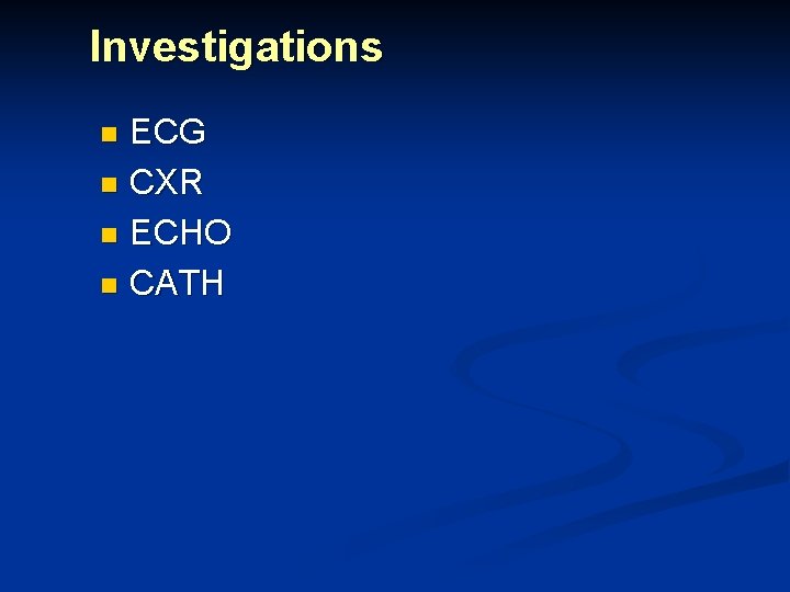 Investigations ECG n CXR n ECHO n CATH n 