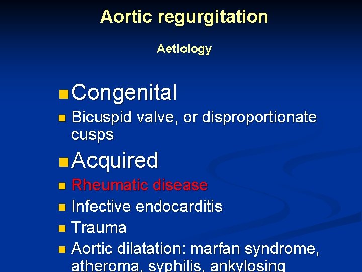 Aortic regurgitation Aetiology n Congenital n Bicuspid valve, or disproportionate cusps n Acquired n