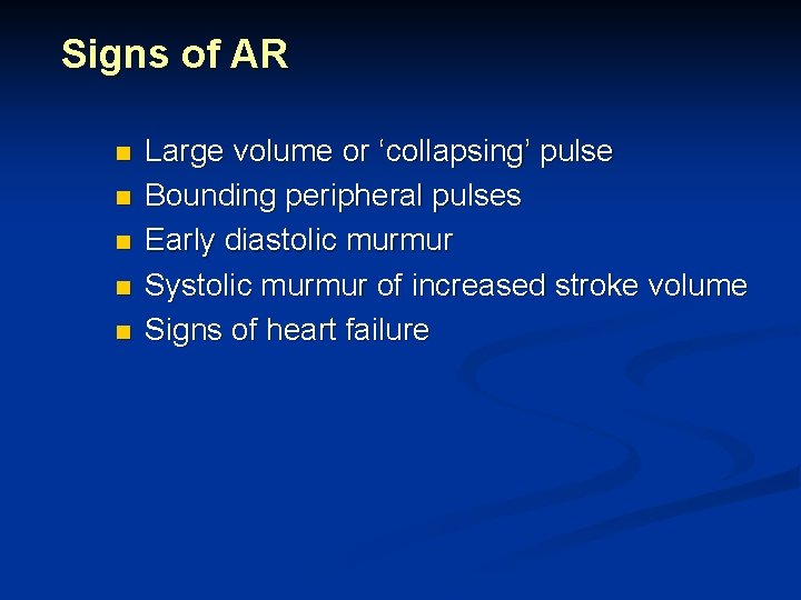 Signs of AR n n n Large volume or ‘collapsing’ pulse Bounding peripheral pulses