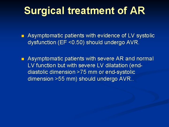 Surgical treatment of AR n Asymptomatic patients with evidence of LV systolic dysfunction (EF