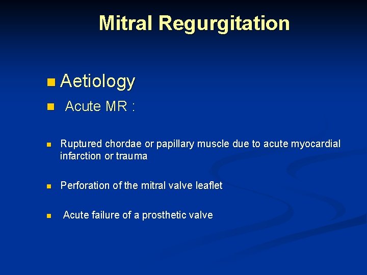 Mitral Regurgitation n Aetiology n Acute MR : n Ruptured chordae or papillary muscle