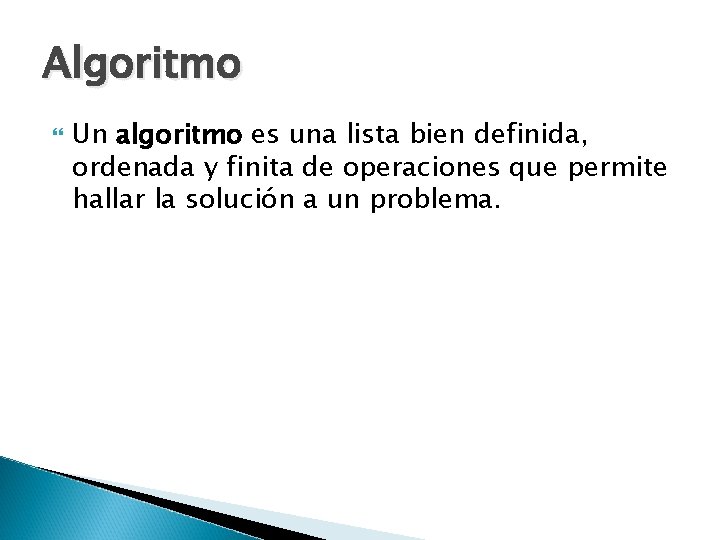 Algoritmo Un algoritmo es una lista bien definida, ordenada y finita de operaciones que