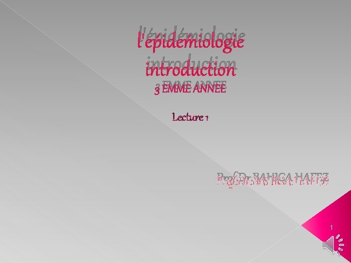 l'épidémiologie introduction 3 EMME ANNEE Lecture 1 Prof. Dr. BAHIGA HAFEZ 1 