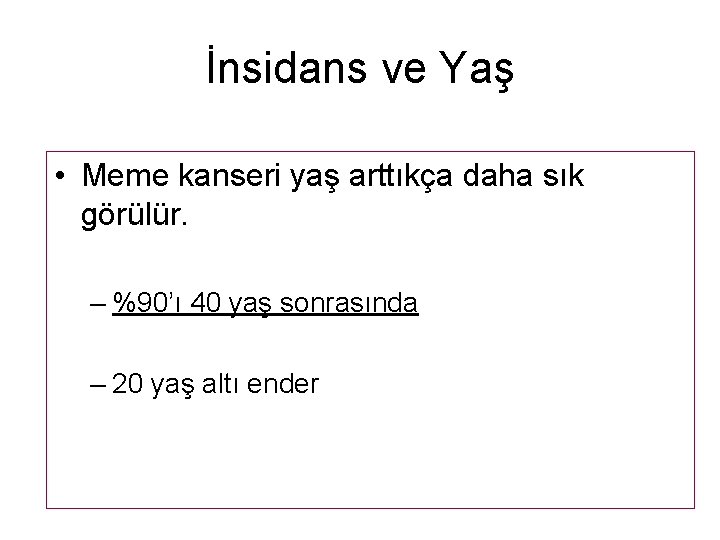 İnsidans ve Yaş • Meme kanseri yaş arttıkça daha sık görülür. – %90’ı 40