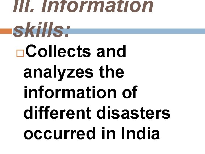III. Information skills: Collects and analyzes the information of different disasters occurred in India