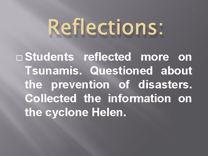 Reflections: � Students reflected more on Tsunamis. Questioned about the prevention of disasters. Collected