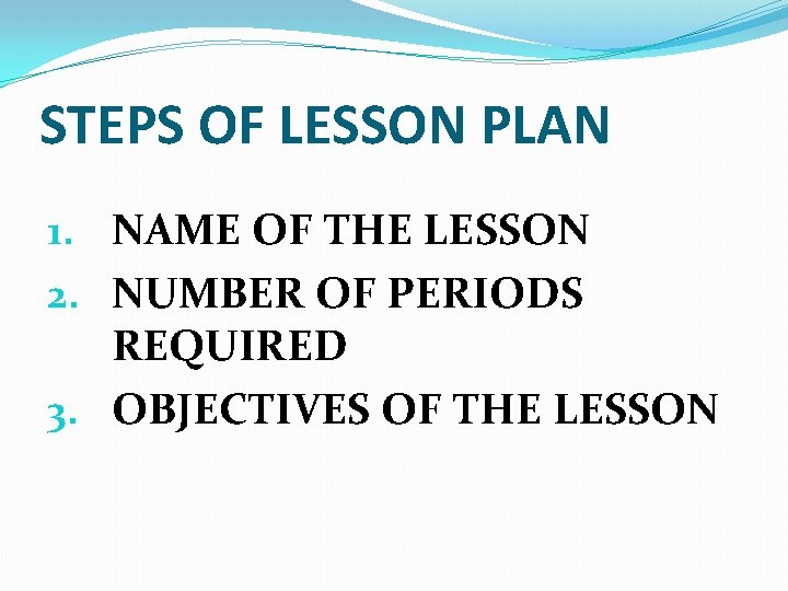 STEPS OF LESSON PLAN 1. NAME OF THE LESSON 2. NUMBER OF PERIODS REQUIRED