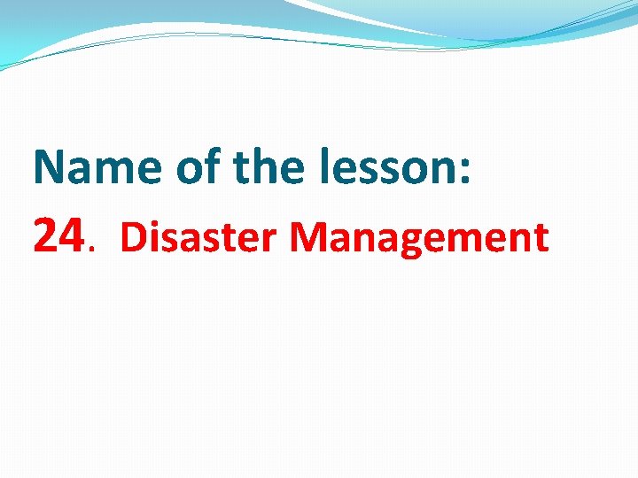 Name of the lesson: 24. Disaster Management 
