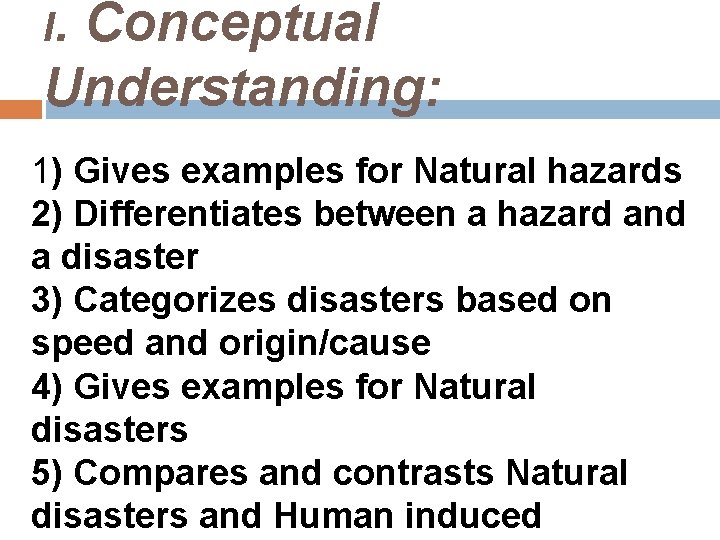 I. Conceptual Understanding: 1) Gives examples for Natural hazards 2) Differentiates between a hazard