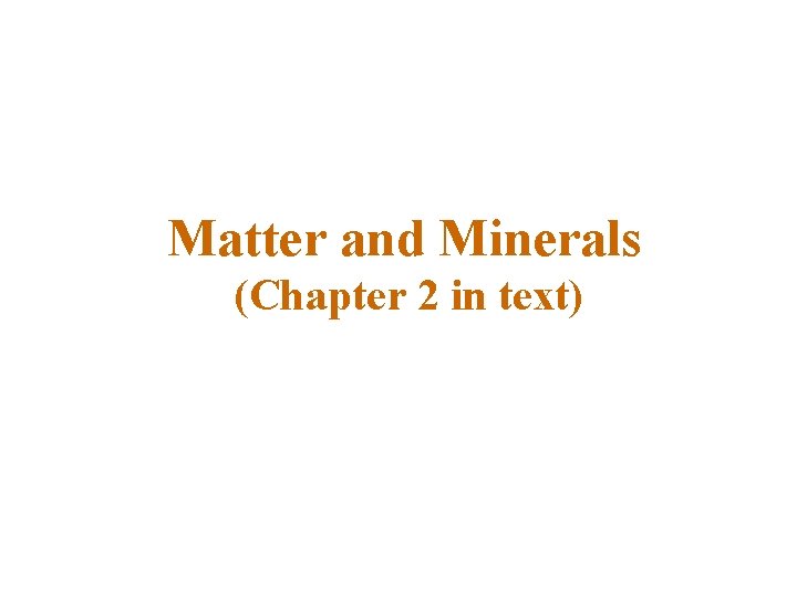 Matter and Minerals (Chapter 2 in text) 