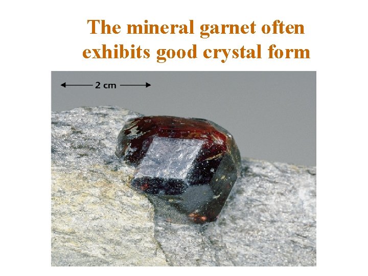 The mineral garnet often exhibits good crystal form 