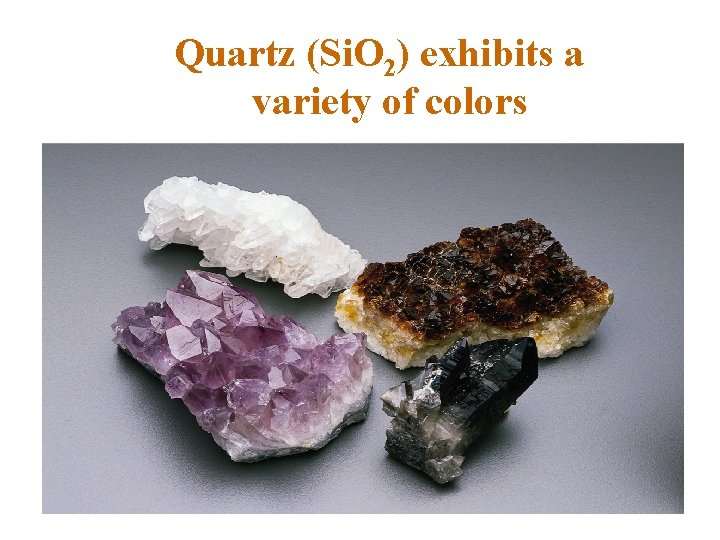 Quartz (Si. O 2) exhibits a variety of colors 