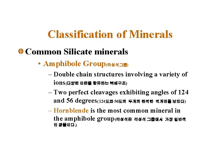 Classification of Minerals Common Silicate minerals • Amphibole Group(각섬석그룹) – Double chain structures involving