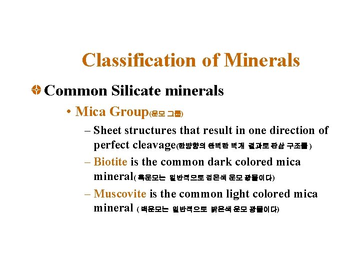 Classification of Minerals Common Silicate minerals • Mica Group(운모 그룹) – Sheet structures that