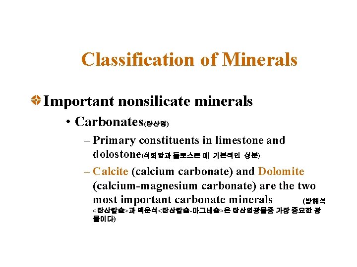 Classification of Minerals Important nonsilicate minerals • Carbonates(탄산염) – Primary constituents in limestone and