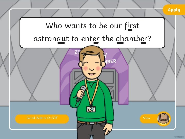 Apply Who wants to be our first astronaut to enter the chamber? Sound Buttons