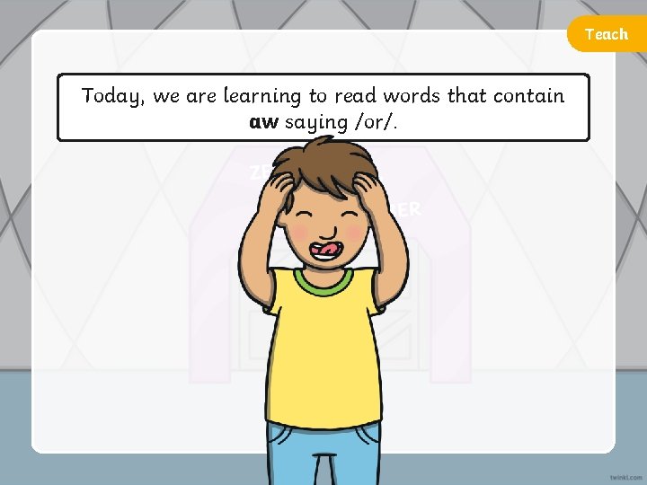 Teach Today, we are learning to read words that contain aw saying /or/. 