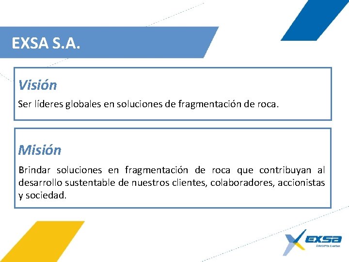 EXSA S. A. Visión Ser líderes globales en soluciones de fragmentación de roca. Misión