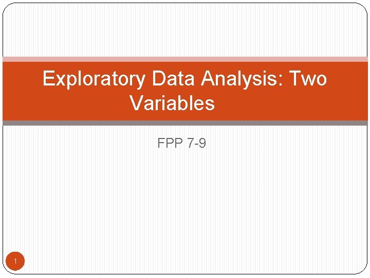Exploratory Data Analysis: Two Variables FPP 7 -9 1 