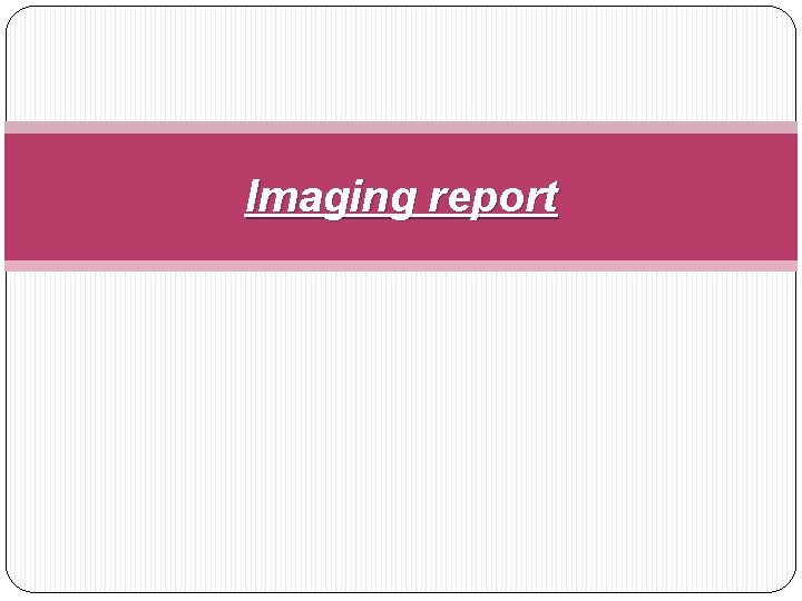 Imaging report 