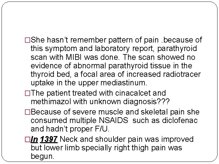 �She hasn’t remember pattern of pain. because of this symptom and laboratory report, parathyroid