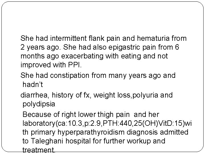 She had intermittent flank pain and hematuria from 2 years ago. She had also